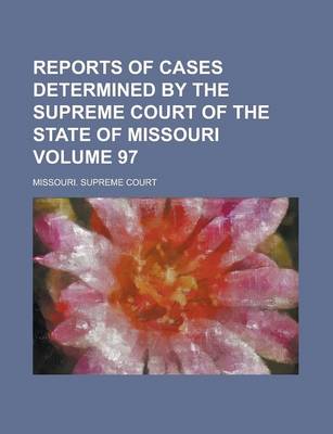 Book cover for Reports of Cases Determined by the Supreme Court of the State of Missouri Volume 97