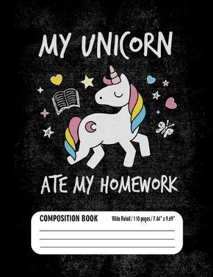 Book cover for My Unicorn Ate My Homework Composition Book (Wide Ruled/ 110 pages/ 7.44x9.69)