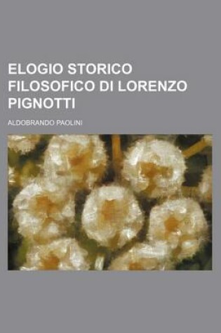 Cover of Elogio Storico Filosofico Di Lorenzo Pignotti