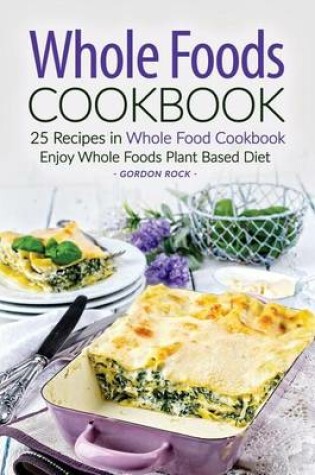 Cover of Whole Foods Cookbook - 25 Recipes in Whole Food Cookbook
