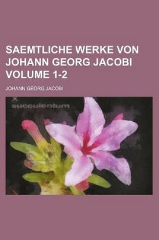 Cover of Saemtliche Werke Von Johann Georg Jacobi Volume 1-2