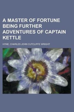 Cover of A Master of Fortune Being Further Adventures of Captain Kettle