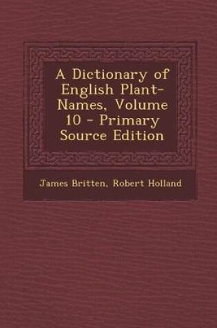 Cover of A Dictionary of English Plant-Names, Volume 10 - Primary Source Edition