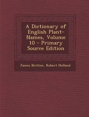 Book cover for A Dictionary of English Plant-Names, Volume 10 - Primary Source Edition