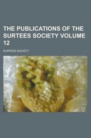 Cover of The Publications of the Surtees Society Volume 12