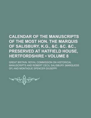 Book cover for Calendar of the Manuscripts of the Most Hon. the Marquis of Salisbury, K.G., &C. &C. &C., Preserved at Hatfield House, Hertfordshire (Volume 8)