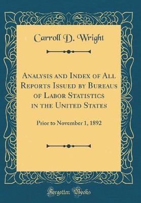 Book cover for Analysis and Index of All Reports Issued by Bureaus of Labor Statistics in the United States: Prior to November 1, 1892 (Classic Reprint)