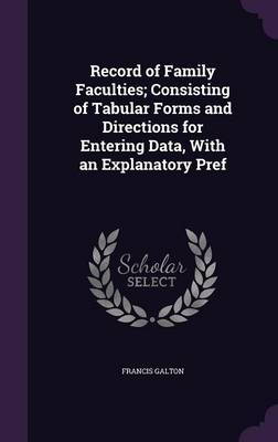 Book cover for Record of Family Faculties; Consisting of Tabular Forms and Directions for Entering Data, with an Explanatory Pref