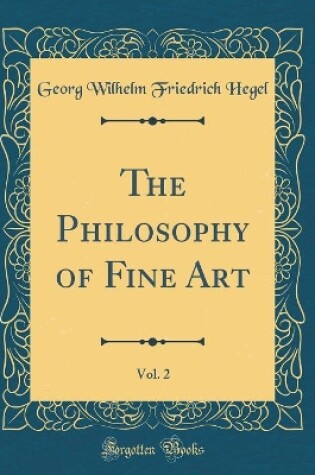 Cover of The Philosophy of Fine Art, Vol. 2 (Classic Reprint)