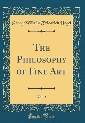 Book cover for The Philosophy of Fine Art, Vol. 2 (Classic Reprint)