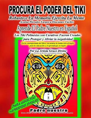 Book cover for PROCURA EL PODER DEL TIKI Robustece La Memoria Ejercita La Mente Acortar Párrafos Largos a Oraciones Fáciles Aprende El Padre Nuestro en Españo Los Tiki Polinesios son Curativos Fueron Creados para Proteger y Aliviar la negatividadl