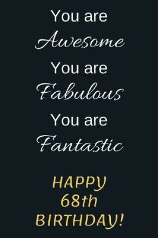 Cover of You are Awesome You are Fabulous You are Fantastic Happy 68th Birthday