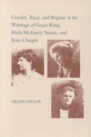 Cover of Gender, Race and Region in the Writings of Grace King, Ruth McEnery Stuart and Kate Chopin