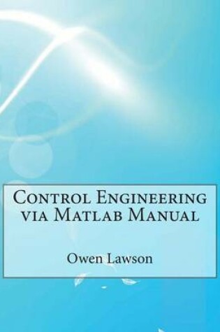 Cover of Control Engineering Via MATLAB Manual