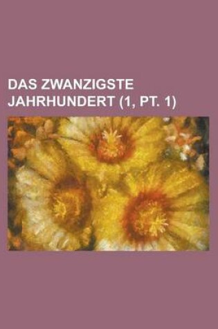 Cover of Das Zwanzigste Jahrhundert (1, PT. 1); Deutsch Nationale Monatshefte Fur Sociales Leben, Politik, Wissenschaft, Kunst Und Literatur