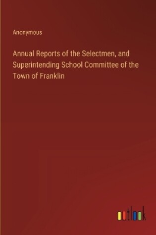 Cover of Annual Reports of the Selectmen, and Superintending School Committee of the Town of Franklin