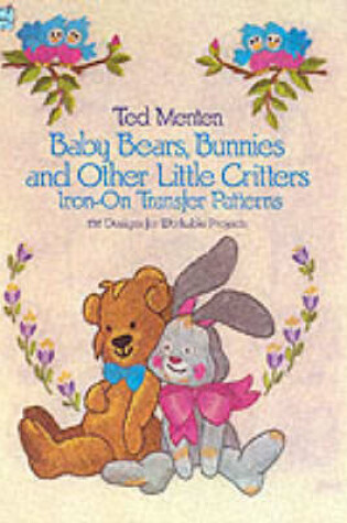 Cover of Baby Bears, Bunnies, and Other Little Critters Iron-on Transfer Patterns