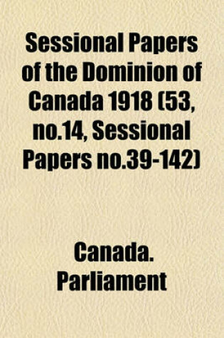 Cover of Sessional Papers of the Dominion of Canada 1918 (53, No.14, Sessional Papers No.39-142)