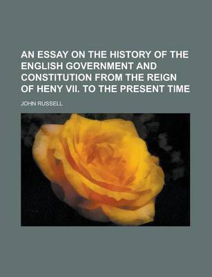 Book cover for An Essay on the History of the English Government and Constitution from the Reign of Heny VII. to the Present Time