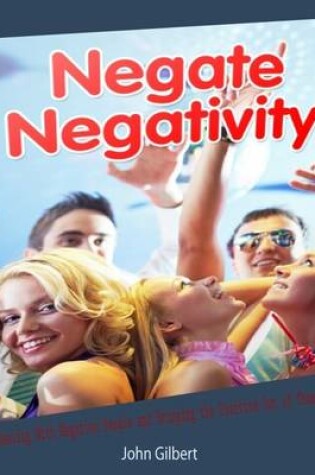 Cover of Negate Negativity: Dealing With Negative People and Bringing the Positive Out of Them