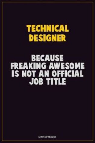 Cover of Technical Designer, Because Freaking Awesome Is Not An Official Job Title