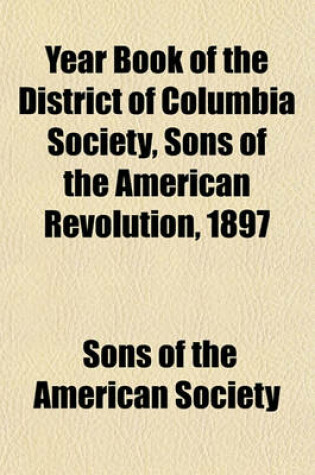 Cover of Year Book of the District of Columbia Society, Sons of the American Revolution, 1897