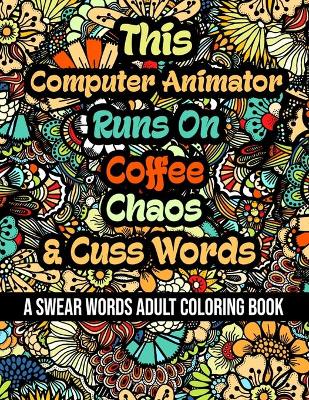 Book cover for This Computer Animator Runs On Coffee, Chaos and Cuss Words