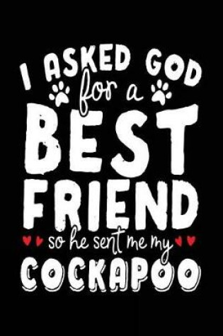 Cover of I Asked God For A Best Friend So He Sent Me My Cockapoo