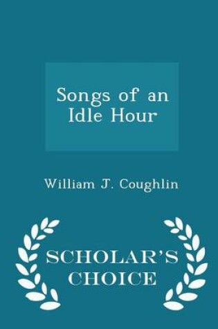Cover of Songs of an Idle Hour - Scholar's Choice Edition