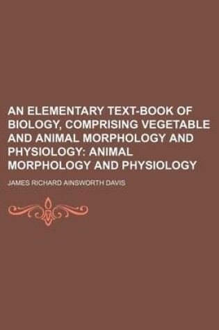 Cover of An Elementary Text-Book of Biology, Comprising Vegetable and Animal Morphology and Physiology