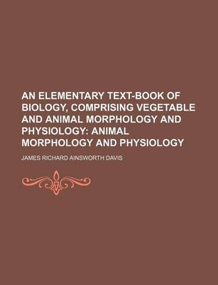 Book cover for An Elementary Text-Book of Biology, Comprising Vegetable and Animal Morphology and Physiology