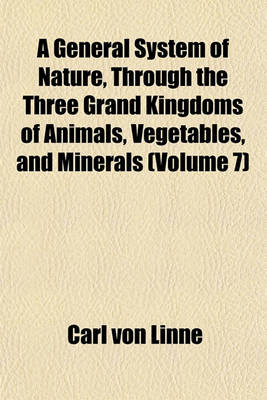 Book cover for A General System of Nature, Through the Three Grand Kingdoms of Animals, Vegetables, and Minerals (Volume 7)