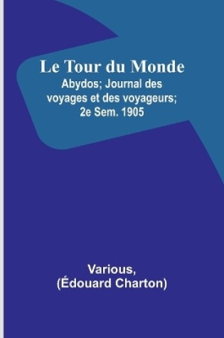 Cover of Le Tour du Monde; Abydos; Journal des voyages et des voyageurs; 2e Sem. 1905