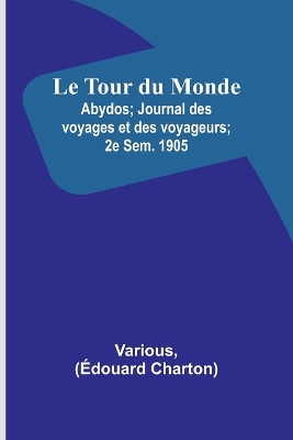 Book cover for Le Tour du Monde; Abydos; Journal des voyages et des voyageurs; 2e Sem. 1905
