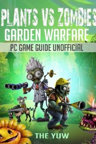 Cover of Plants Vs Zombies Garden Warfare Pc Game Guide Unofficial