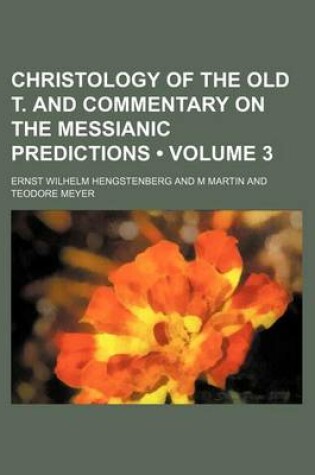 Cover of Christology of the Old T. and Commentary on the Messianic Predictions (Volume 3)