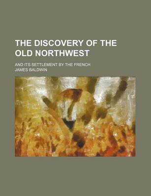 Book cover for The Discovery of the Old Northwest; And Its Settlement by the French