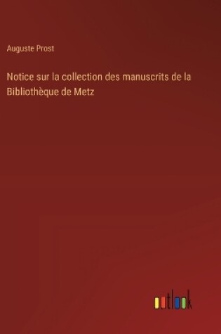 Cover of Notice sur la collection des manuscrits de la Biblioth�que de Metz