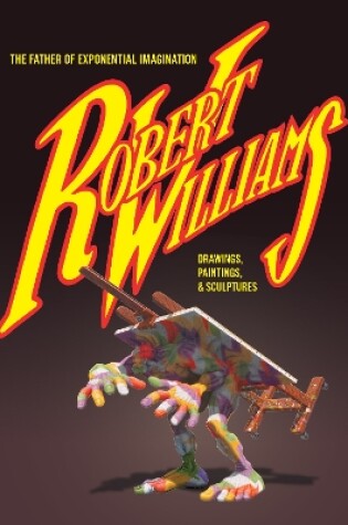 Cover of Robert Williams: The Father Of Exponential Imagination