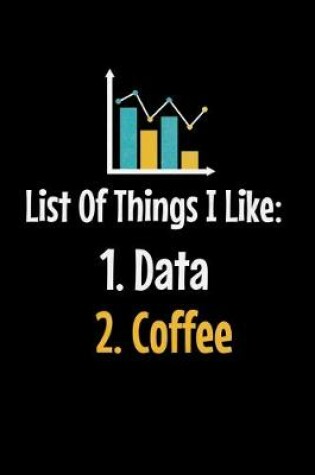 Cover of List Of Things I Like 1. Data 2. Coffee