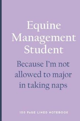Cover of Equine Management Student - Because I'm Not Allowed to Major in Taking Naps