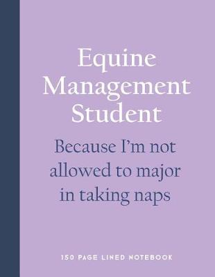 Book cover for Equine Management Student - Because I'm Not Allowed to Major in Taking Naps