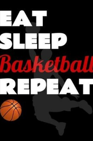 Cover of Eat Sleep Basketball Repeat. Notebook for Basketball Fans. Blank Lined Planner Journal Diary.