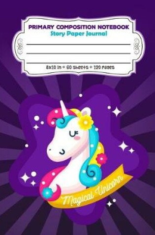 Cover of Primary Composition Notebook Story Paper Journal Magical Unicorn