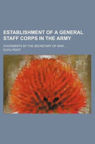 Cover of Establishment of a General Staff Corps in the Army; Statements by the Secretary of War