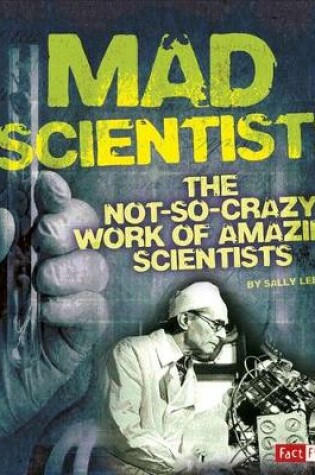 Cover of Mad Scientists: the Not-So-Crazy Work of Amazing Scientists (Scary Science)