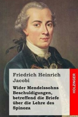 Cover of Wider Mendelssohns Beschuldigungen, Betreffend Die Briefe UEber Die Lehre Des Spinoza