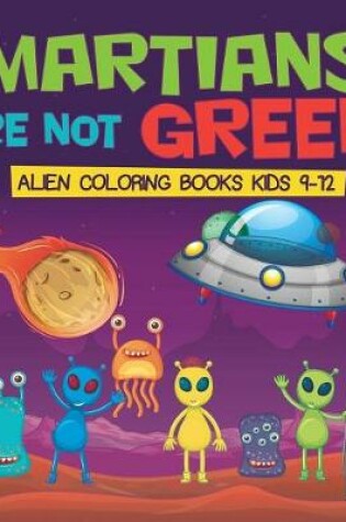 Cover of Martians Are Not Green! Alien Coloring Books Kids 9-12