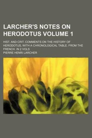 Cover of Larcher's Notes on Herodotus; Hist. and Crit. Comments on the History of Herodotus, with a Chronological Table. from the French. in 2 Vols Volume 1