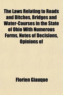 Book cover for The Laws Relating to Roads and Ditches, Bridges and Water-Courses in the State of Ohio with Numerous Forms, Notes of Decisions, Opinions of